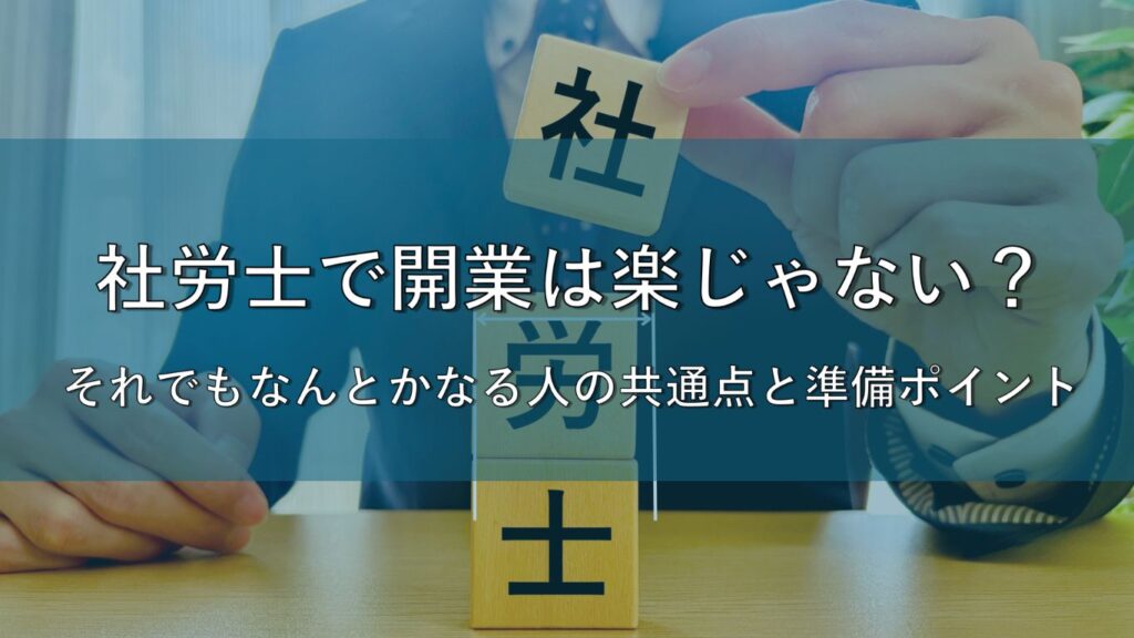 社労士で開業は楽じゃない？それでもなんとかなる人の共通点と準備ポイントを徹底解説