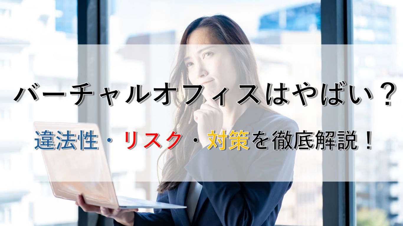 「バーチャルオフィスはやばい」は本当か？違法性・リスク・対策を専門家目線で解説